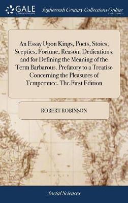 Book cover for An Essay Upon Kings, Poets, Stoics, Sceptics, Fortune, Reason, Dedications; And for Defining the Meaning of the Term Barbarous. Prefatory to a Treatise Concerning the Pleasures of Temperance. the First Edition