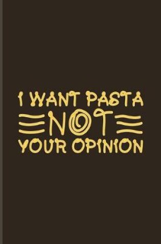 Cover of I Want Pasta Not Your Opinion