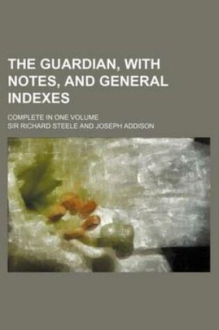 Cover of The Guardian, with Notes, and General Indexes; Complete in One Volume