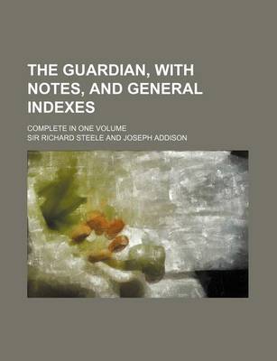 Book cover for The Guardian, with Notes, and General Indexes; Complete in One Volume