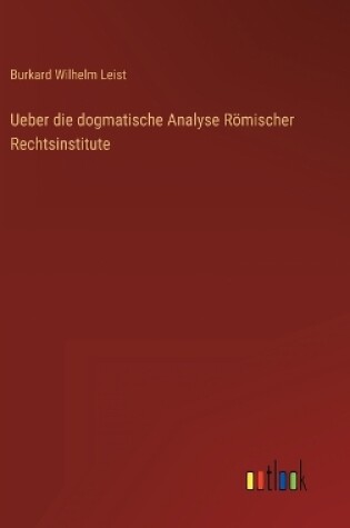 Cover of Ueber die dogmatische Analyse Römischer Rechtsinstitute