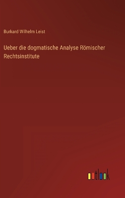 Book cover for Ueber die dogmatische Analyse Römischer Rechtsinstitute