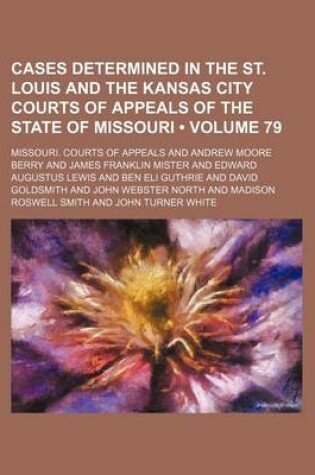 Cover of Cases Determined in the St. Louis and the Kansas City Courts of Appeals of the State of Missouri (Volume 79)