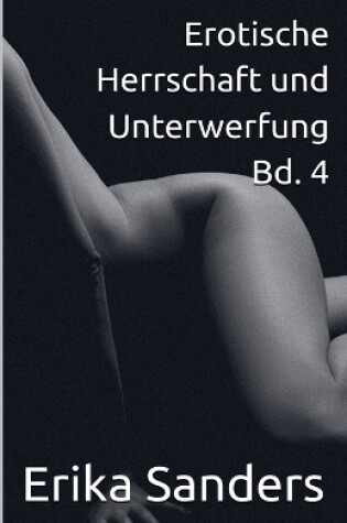 Cover of Erotische Herrschaft und Unterwerfung Bd. 4