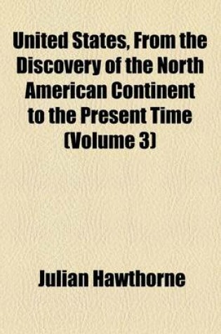 Cover of United States, from the Discovery of the North American Continent to the Present Time (Volume 3)