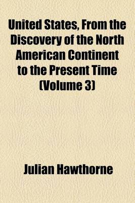 Book cover for United States, from the Discovery of the North American Continent to the Present Time (Volume 3)