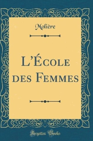 Cover of L'École des Femmes (Classic Reprint)