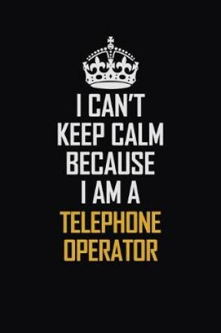 Cover of I Can't Keep Calm Because I Am A Telephone Operator