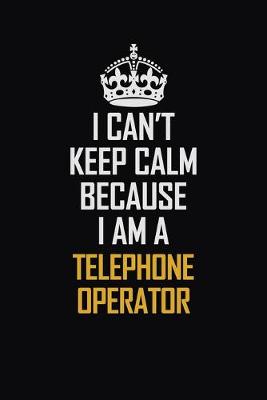 Book cover for I Can't Keep Calm Because I Am A Telephone Operator