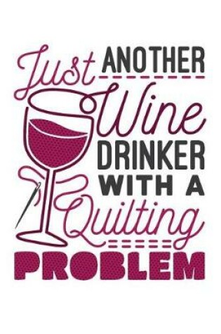 Cover of Just Another Wine Drinker With A Quilting Problem