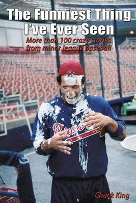 Book cover for The Funniest Thing I've Ever Seen: More Than 100 Crazy Stories From Minor League Baseball