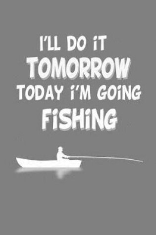 Cover of I'Ll Do It Tomorrow Today I'M Going Fishing