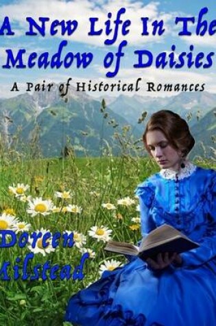 Cover of A New Life In the Meadow of Daisies: A Pair of Historical Romances