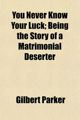 Book cover for You Never Know Your Luck; Being the Story of a Matrimonial Deserter