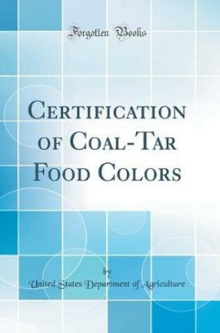 Cover of Certification of Coal-Tar Food Colors (Classic Reprint)