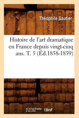 Cover of Histoire de l'Art Dramatique En France Depuis Vingt-Cinq Ans. T. 5 (Ed.1858-1859)