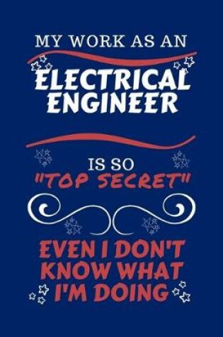 Cover of My Work As An Electrical Engineer Is So Top Secret Even I Don't Know What I'm Doing