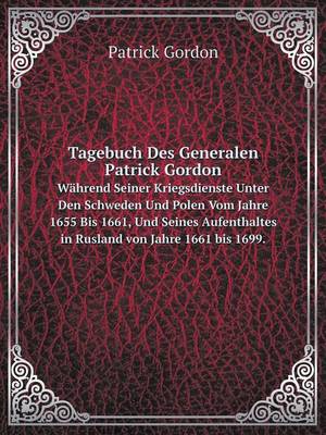 Book cover for Tagebuch Des Generalen Patrick Gordon Während Seiner Kriegsdienste Unter Den Schweden Und Polen Vom Jahre 1655 Bis 1661, Und Seines Aufenthaltes in Rusland von Jahre 1661 bis 1699.