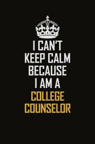 Cover of I Can't Keep Calm Because I Am A College Counselor