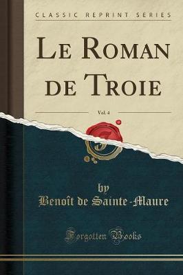 Book cover for Le Roman de Troie, Vol. 4 (Classic Reprint)