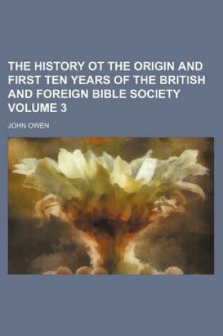 Cover of The History OT the Origin and First Ten Years of the British and Foreign Bible Society Volume 3