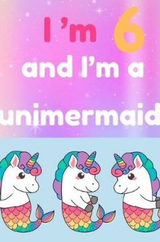 Cover of I'm 6 and I'm a unimermaid