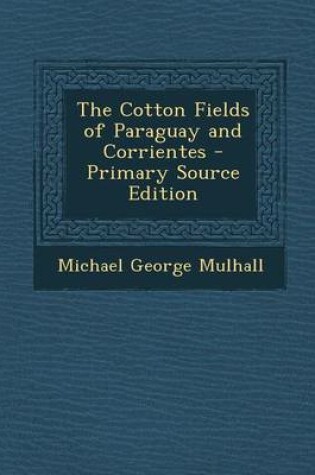 Cover of The Cotton Fields of Paraguay and Corrientes - Primary Source Edition