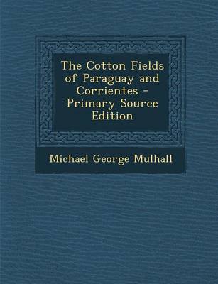 Book cover for The Cotton Fields of Paraguay and Corrientes - Primary Source Edition