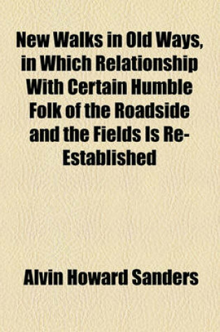 Cover of New Walks in Old Ways, in Which Relationship with Certain Humble Folk of the Roadside and the Fields Is Re-Established
