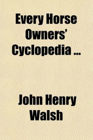 Cover of Every Horse Owners' Cyclopedia; Diseases, and How to Cure Them