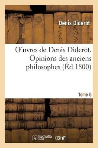 Cover of Oeuvres de Denis Diderot. Opinions Des Anciens Philosophes T. 05