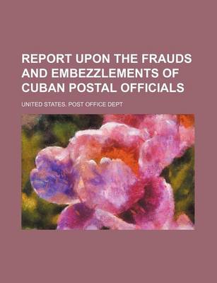 Book cover for Report Upon the Frauds and Embezzlements of Cuban Postal Officials