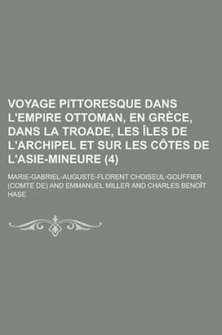 Cover of Voyage Pittoresque Dans L'Empire Ottoman, En Grece, Dans La Troade, Les Iles de L'Archipel Et Sur Les Cotes de L'Asie-Mineure (4)