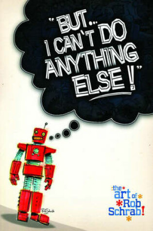 Cover of But I Can't Do Anything Else! The Art of Rob Schrab