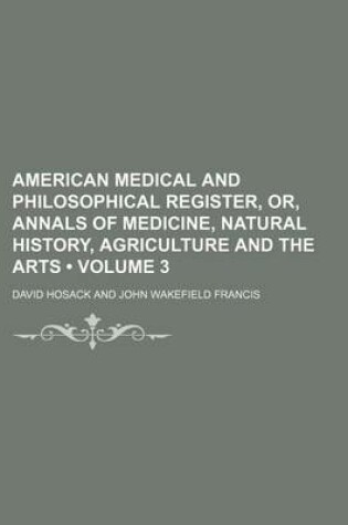 Cover of American Medical and Philosophical Register, Or, Annals of Medicine, Natural History, Agriculture and the Arts (Volume 3)