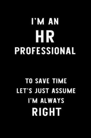 Cover of I'm an HR Professional to Save Time Let's Just Assume I'm Always Right