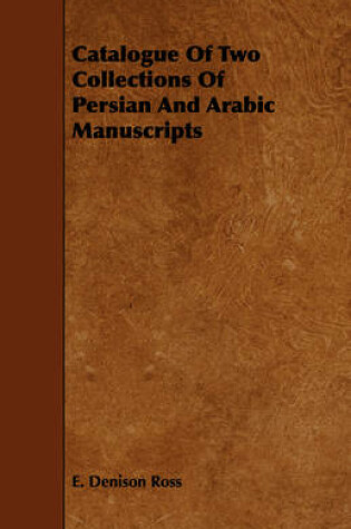 Cover of Catalogue Of Two Collections Of Persian And Arabic Manuscripts