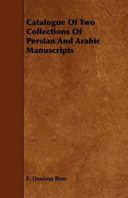 Book cover for Catalogue Of Two Collections Of Persian And Arabic Manuscripts