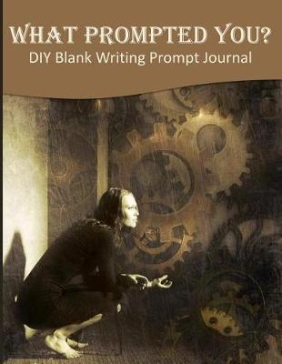 Book cover for What Prompted You? DIY Blank Writing Prompt Journal