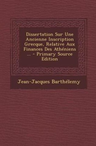 Cover of Dissertation Sur Une Ancienne Inscription Grecque, Relative Aux Finances Des Atheniens ...