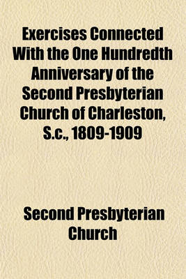 Book cover for Exercises Connected with the One Hundredth Anniversary of the Second Presbyterian Church of Charleston, S.C., 1809-1909