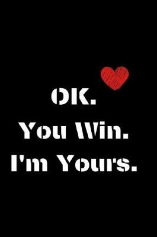 Cover of Ok. You Win. I'm Yours.
