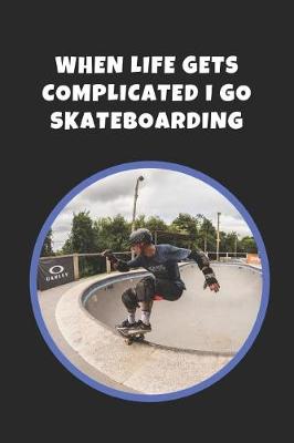 Book cover for When Life Gets Complicated I Go Skateboarding