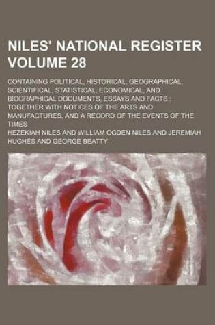Cover of Niles' National Register Volume 28; Containing Political, Historical, Geographical, Scientifical, Statistical, Economical, and Biographical Documents, Essays and Facts Together with Notices of the Arts and Manufactures, and a Record of the Events of the