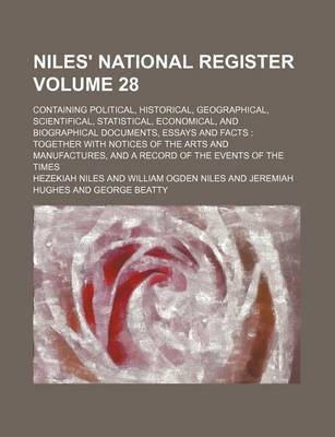 Book cover for Niles' National Register Volume 28; Containing Political, Historical, Geographical, Scientifical, Statistical, Economical, and Biographical Documents, Essays and Facts Together with Notices of the Arts and Manufactures, and a Record of the Events of the