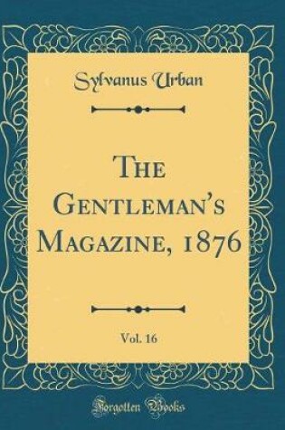 Cover of The Gentleman's Magazine, 1876, Vol. 16 (Classic Reprint)