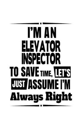 Book cover for I'm An Elevator Inspector To Save Time, Let's Assume That I'm Always Right