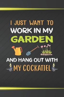 Book cover for I Just Want To Work In My Garden And Hang Out With My Cockatiel