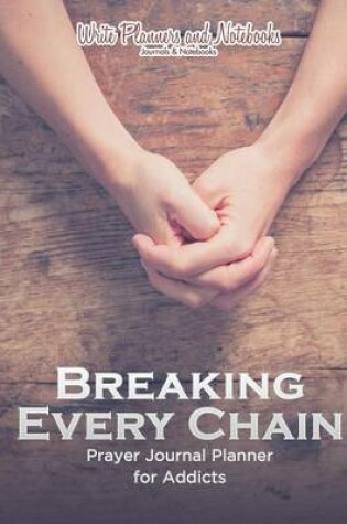 Cover of Breaking Every Chain Prayer Journal Planner for Addicts