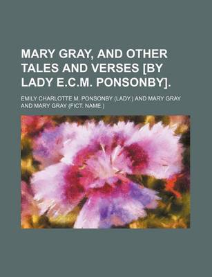 Book cover for Mary Gray, and Other Tales and Verses [By Lady E.C.M. Ponsonby].